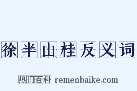 徐半山桂反义词是什么意思的图片